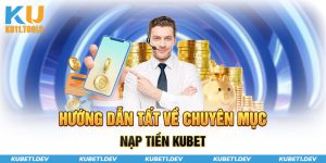 Hướng dẫn về chuyên mục nạp tiền Kubet