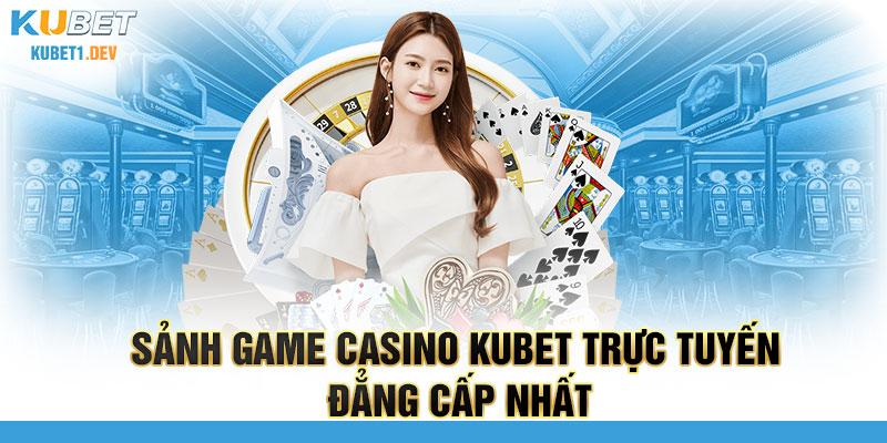 Sảnh game casino Kubet trực tuyến