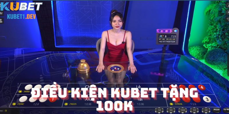 Điều kiện Kubet tặng 100k