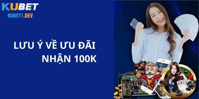 Lưu ý khi Kubet nhận 100k