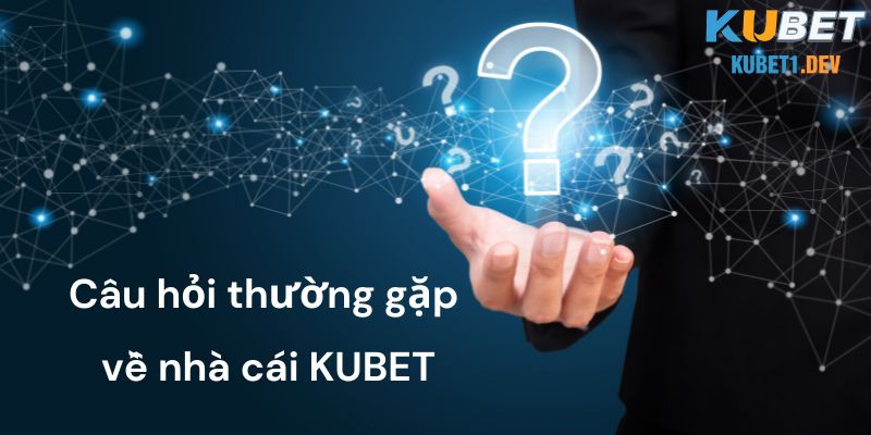 Thắc mắc về nhà cái Kubet